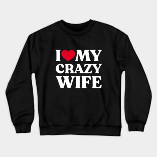 I Love My Crazy Wife Funny Heart (White) Crewneck Sweatshirt